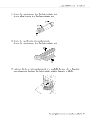 Page 9111. Remove the protective cover from the photoconductor unit. 
Remove all packing tape from the photoconductor unit.
12. Remove the paper from the photoconductor unit. 
Remove the protective cover from the photoconductor unit.
13. Make sure that the new photoconductor unit to be installed is the same color as the printer
compartment, and then insert the photoconductor unit into the printer so it locks.
AcuLaser C3900 Series     User’s Guide
Replacing Consumables and Maintenance Parts     91 