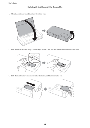 Page 624. Close the printer cover, and then turn the printer over.
5. Push the tab on the cover using a narrow object such as a pen, and then remove the maintenance box cover.
6. Slide the maintenance box as shown in the illustration, and then remove the box.
User's Guide
Replacing Ink Cartridges and Other Consumables
62 