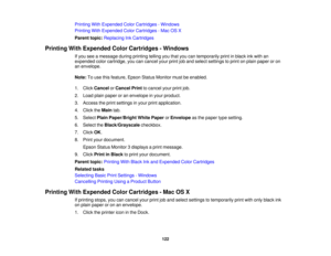 Page 122

Printing
WithExpended ColorCartridges -Windows
 Printing
WithExpended ColorCartridges -Mac OSX
 Parent
topic:Replacing InkCartridges
 Printing
WithExpended ColorCartridges -Windows
 If
you seeamessage duringprinting tellingyouthat youcantemporarily printinblack inkwith an
 expended
colorcartridge, youcancancel yourprintjoband select settings toprint onplain paper oron
 an
envelope.
 Note:
Touse thisfeature, EpsonStatusMonitor mustbeenabled.
 1.
Click Cancel orCancel Printtocancel yourprintjob.
 2.
Load...