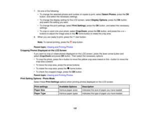 Page 122

7.
Doone ofthe following:
 •
To change theselected photosandnumber ofcopies toprint, select Select Photos ,press theOK
 button,
andselect thenecessary settings.
 •
To change thedisplay settingforthe LCD screen, selectDisplay Options,press theOK button,
 and
select thesetting youwant.
 •
To change theprint settings, selectPrintSettings ,press theOK button, andselect thenecessary
 settings.

•
To crop orzoom intoyour photo, selectCrop/Zoom ,press theOK button, andpress the+or –
 buttons
toadjust theimage...