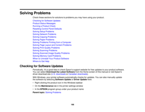 Page 168

Solving
Problems
 Check
thesesections forsolutions toproblems youmay have using yourproduct.
 Checking
forSoftware Updates
 Product
StatusMessages
 Running
aProduct Check
 Resetting
ControlPanelDefaults
 Solving
SetupProblems
 Solving
Network Problems
 Solving
Copying Problems
 Solving
PaperProblems
 Solving
Problems PrintingfromaComputer
 Solving
PageLayout andContent Problems
 Solving
PrintQuality Problems
 Solving
Scanning Problems
 Solving
Scanned ImageQuality Problems
 Solving
Memory CardProblems...