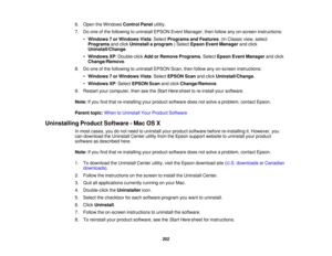 Page 202

6.
Open theWindows ControlPanelutility.
 7.
Doone ofthe following touninstall EPSONEventManager, thenfollow anyon-screen instructions:
 •
Windows 7or Windows Vista:Select Programs andFeatures .(In Classic view,select
 Programs
andclick Uninstall aprogram .)Select Epson EventManager andclick
 Uninstall/Change
.
 •
Windows XP:Double-click AddorRemove Programs .Select Epson EventManager andclick
 Change/Remove
.
 8.
Doone ofthe following touninstall EPSONScan,thenfollow anyon-screen instructions:
 •...