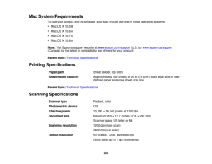 Page 205

Mac
System Requirements
 To
use your product anditssoftware, yourMacshould useone ofthese operating systems:
 •
Mac OSX10.5.8
 •
Mac OSX10.6.x
 •
Mac OSX10.7.x
 •
Mac OSX10.8.x
 Note:
VisitEpsons supportwebsite atwww.epson.com/support (U.S.)orwww.epson.ca/support
 (Canada)
forthe latest incompatibility anddrivers foryour product.
 Parent
topic:Technical Specifications
 Printing
Specifications
 Paper
path
 Sheet
feeder, topentry
 Sheet
feeder capacity
 Approximately
100sheets at20 lb(75 g/m2
); load...