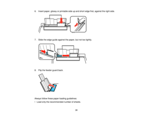 Page 31

6.
Insert paper, glossyorprintable sideupand short edge first,against theright side.
 7.
Slide theedge guide against thepaper, butnottootightly.
 8.
Flip thefeeder guardback.
 Always
followthesepaper loading guidelines:
 •
Load onlytherecommended numberofsheets.
 31    