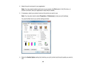 Page 48

2.
Select theprint command inyour application.
 Note:
Youmay need toselect aprint icononyour screen, thePrint option inthe File menu, or
 another
command. Seeyour applications helputility fordetails.
 3.
Ifnecessary, selectyourproduct nameasthe printer youwant touse.
 Note:
Youmay alsoneed toselect Properties orPreferences toview yourprintsettings.
 You
seetheMain tabofyour printer settings window:
 4.
Select theQuality Optionsettingthatmatches yourprintcontent andtheprint quality youwant to
 use.

48 