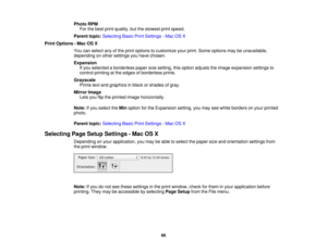 Page 66

Photo
RPM
 For
thebest print quality, buttheslowest printspeed.
 Parent
topic:Selecting BasicPrintSettings -Mac OSX
 Print
Options -Mac OSX
 You
canselect anyofthe print options tocustomize yourprint. Some options maybeunavailable,
 depending
onother settings youhave chosen.
 Expansion

If
you selected aborderless papersizesetting, thisoption adjusts theimage expansion settingsto
 control
printing atthe edges ofborderless prints.
 Grayscale

Prints
textand graphics inblack orshades ofgray.
 Mirror...