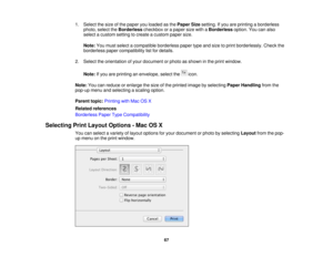 Page 67

1.
Select thesize ofthe paper youloaded asthe Paper Sizesetting. Ifyou areprinting aborderless
 photo,
selecttheBorderless checkboxorapaper sizewithaBorderless option.Youcanalso
 select
acustom settingtocreate acustom papersize.
 Note:
Youmust select acompatible borderlesspapertypeandsize toprint borderlessly. Checkthe
 borderless
papercompatibility listfordetails.
 2.
Select theorientation ofyour document orphoto asshown inthe print window.
 Note:
Ifyou areprinting anenvelope, selectthe icon.
 Note:...