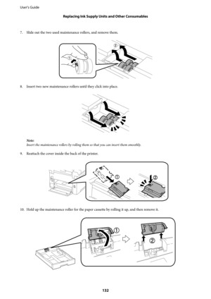 Page 1327. Slide out the two used maintenance rollers, and remove them.
8. Insert two new maintenance rollers until they click into place.
Note:
Insert the maintenance rollers by rolling them so that you can insert them smoothly.
9. Reattach the cover inside the back of the printer.
10. Hold up the maintenance roller for the paper cassette by rolling it up, and then remove it.
User's Guide
Replacing Ink Supply Units and Other Consumables
132 