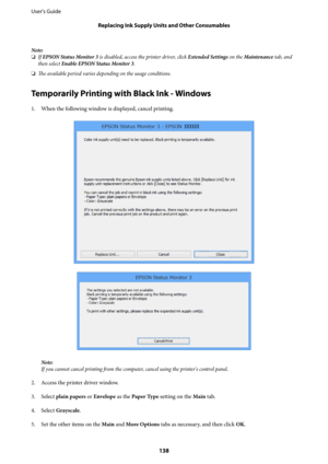 Page 138Note:
❏If EPSON Status Monitor 3 is disabled, access the printer driver, click Extended Settings on the Maintenance tab, and
then select Enable EPSON Status Monitor 3.
❏The available period varies depending on the usage conditions.
Temporarily Printing with Black Ink - Windows
1. When the following window is displayed, cancel printing.
Note:
If you cannot cancel printing from the computer, cancel using the printer's control panel.
2. Access the printer driver window.
3.
Select plain papers or...