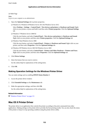 Page 152❏Multi-Page
Note:
Log on to your computer as an administrator.
1. Open the Optional Settings tab in printer properties.
❏Windows 8.1/Windows 8/Windows Server 2012 R2/Windows Server 2012
Select Desktop > Settings > Control Panel > Vi e w  d e v i c e s  a n d  p r i n t e r s in Hardware and Sound. Right-
click on your printer, or press and hold it and then select Printer properties. Click the Optional Settings
tab.
❏Windows 7/Windows Server 2008 R2
Click the start button, and select Control Panel > Vi e...