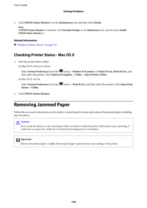 Page 1702. Click EPSON Status Monitor 3 on the Maintenance tab, and then click Details.
Note:
If EPSON Status Monitor 3 is disabled, click Extended Settings on the Maintenance tab, and then select Enable
EPSON Status Monitor 3.
Related Information
&“Windows Printer Driver” on page 151
Checking Printer Status - Mac OS X
1. Start the printer driver utility:
❏Mac OS X v10.6.x to v10.9.x
Select System Preferences from the 
 menu > Printers & Scanners (or Print & Scan, Print & Fax), and
then select the printer. Click...