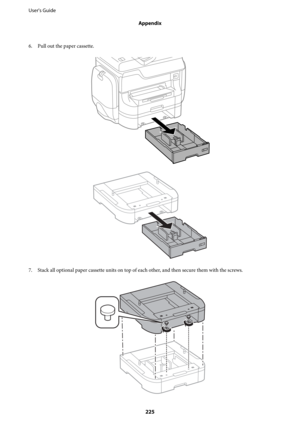 Page 2256. Pull out the paper cassette.
7. Stack all optional paper cassette units on top of each other, and then secure them with the screws.
User's Guide
Appendix
225 