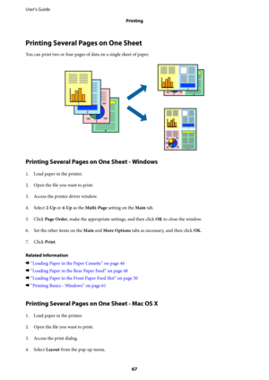 Page 67Printing Several Pages on One Sheet
You can print two or four pages of data on a single sheet of paper.
Printing Several Pages on One Sheet - Windows
1. Load paper in the printer.
2. Open the 
file you want to print.
3. Access the printer driver window.
4. Select 2-Up or 4-Up as the Multi-Page setting on the Main tab.
5. Click Page Order, make the appropriate settings, and then click OK to close the window.
6. Set the other items on the Main and More Options tabs as necessary, and then click OK.
7. Click...