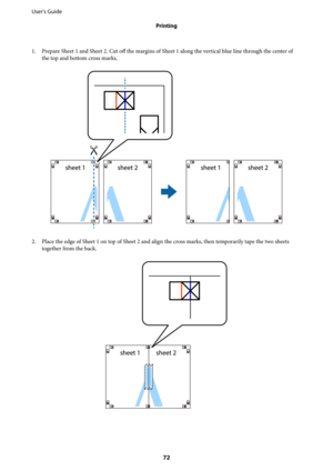 Page 721. Prepare Sheet 1 and Sheet 2. Cut off the margins of Sheet 1 along the vertical blue line through the center of
the top and bottom cross marks.
2. Place the edge of Sheet 1 on top of Sheet 2 and align the cross marks, then temporarily tape the two sheets
together from the back.
User's Guide
Printing
72 