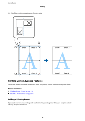 Page 7610. Cut off the remaining margins along the outer guide.
Printing Using Advanced Features
This section introduces a variety of additional layout and printing features available on the printer driver.
Related Information
&“Windows Printer Driver” on page 151
&“Mac OS X Printer Driver” on page 152
Adding a Printing Preset
If you create your own preset of frequently used print settings on the printer driver, you can print easily by
selecting the preset from the list. User's Guide
Printing
76 