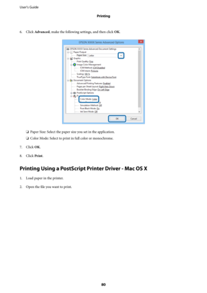 Page 806. Click Advanced, make the following settings, and then click OK.
❏Paper Size: Select the paper size you set in the application.
❏Color Mode: Select to print in full color or monochrome.
7. Click OK.
8. Click Print.
Printing Using a PostScript Printer Driver - Mac OS X
1. Load paper in the printer.
2. Open the file you want to print. User's Guide
Printing
80 