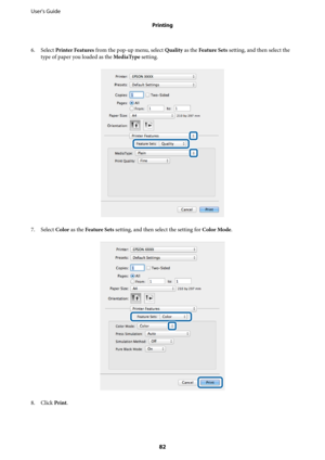 Page 826. Select Printer Features from the pop-up menu, select Quality as the Feature Sets setting, and then select the
type of paper you loaded as the MediaType setting.
7.
Select Color as the Feature Sets setting, and then select the setting for Color Mode.
8. Click Print. User's Guide
Printing
82 