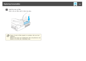Page 118c
Install  the  new  air  filter.
Push  in  the  air  filter  until  it  clicks  into  place.
a
Dispose  of  used  air  filters  properly  in  accordance  with  your  local
regulations.
Material  of  the  frame  part:  Polyphenylene  ether  and  polystyrene  resin
Material  of  the  filter  part:  Polyurethane  foam
Replacing Consumables
118 