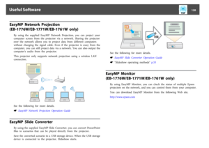 Page 120EasyMP  Network  Projection
(EB-1776W/EB-1771W/EB-1761W  only)
By  using  the  supplied  EasyMP  Network  Projection,  you  can  project  your
computer  screen  from  the  projector  via  a  network.  Sharing  the  projector
over  the  network  allows  you  to  project  data  from  different  computers
without changing the signal cable. Even if the projector is away from the
computer,  you  can  still  project  data  via  a  network.  You  can  also  output  the
computer's  audio  from  the...