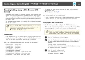 Page 123Changing  Settings  Using  a  Web  Browser  (Web  
Control)
By  using  the  Web  browser  of  a  computer  connected  to  the  projector  on  a
network,  you  can  make  settings  and  control  the  projector.  This  function
allows  you  to  perform  setup  and  control  operations  remotely.  In  addition,
since you can use the computer's keyboard,  entering  characters  required  for
the  setup  is  easier.
Use Microsoft Internet Explorer 6.0 or later as the Web browser. If using a
Mac  OS  X,...