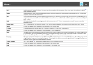 Page 141SDTV
An abbreviation for Standard Definition Television that refers to standard television systems which do not satisfy the conditions for 
HDTV
g
High-Definition Television.
SNMP
An abbreviation for Simple Network Management Protocol, which is the protocol for monitoring and controlling devices such as routers and
computers connected to a TCP/IP network.
sRGB
An international standard for color intervals that was formulated so that colors that are reproduced by video equipment can be handled easily by...