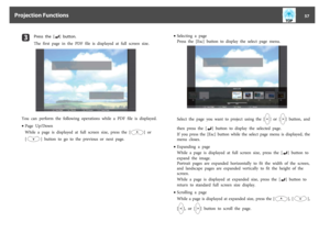 Page 57c
Press  the  [
] button.
The  first  page  in  the  PDF  file  is  displayed  at  full  screen  size.
You  can  perform  the  following  operations  while  a  PDF  file  is  displayed.
•Page  Up/Down
While  a  page  is  displayed  at  full  screen  size,  press  the  [
] or
[
]  button  to  go  to  the  previous  or  next  page.•Selecting  a  page
Press  the  [Esc]  button  to  display  the  select  page  menu.
Select  the  page  you  want  to  project  using  the  [
] or [
]  button,  and
then  press...