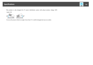 Page 132This  product  is  also  designed  for  IT  power  distribution  system  with  phase-to-phase  voltage  230V.Angle of tiltIf you use the projector tilted at an angle of more than 30˚ it could be damaged and cause an accident.
Specifications
132 