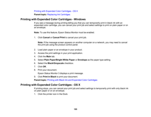 Page 195

Printing
withExpended ColorCartridges -OS X
 Parent
topic:Replacing InkCartridges
 Printing
withExpended ColorCartridges -Windows
 If
you seeamessage duringprinting tellingyouthat youcantemporarily printinblack inkwith an
 expended
colorcartridge, youcancancel yourprintjoband select settings toprint onplain paper oron
 an
envelope.
 Note:
Touse thisfeature, EpsonStatusMonitor mustbeenabled.
 1.
Click Cancel orCancel Printtocancel yourprintjob.
 Note:
Ifthe message screenappears onanother computer...