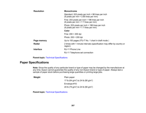 Page 267

Resolution
 Monochrome

Standard:
203pixels perinch ×98 lines perinch
 (8
pixels permm ×3.85 lines permm)
 Fine:
203pixels perinch ×196 lines perinch
 (8
pixels permm ×7.7 lines permm)
 Photo:
203pixels perinch ×196 lines perinch
 (8
pixels permm ×7.7 lines permm)
 Color

Fine:
200×200 dpi
 Photo:
200×200 dpi
 Page
memory
 Up
to100 pages (ITU-T No.1chart indraft mode )
 Redial
 2
times with1minute intervals (specification maydiffer bycountry or
 region)

Interface
 RJ-11
Phone Line
 RJ-11
Telephone...