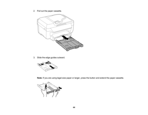 Page 44

2.
Pull outthepaper cassette.
 3.
Slide theedge guides outward.
 Note:
Ifyou areusing legal-size paperorlarger, pressthebutton andextend thepaper cassette.
 44    