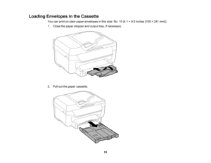 Page 53

Loading
Envelopes inthe Cassette
 You
canprint onplain paper envelopes inthis size: No.10(4.1 ×9.5 inches [105×241 mm]).
 1.
Close thepaper stopper andoutput tray,ifnecessary.
 2.
Pull outthepaper cassette.
 53   