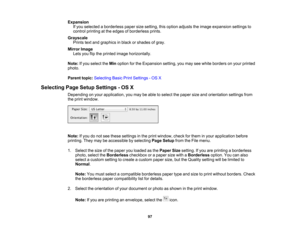 Page 97

Expansion

If
you selected aborderless papersizesetting, thisoption adjusts theimage expansion settingsto
 control
printing atthe edges ofborderless prints.
 Grayscale

Prints
textand graphics inblack orshades ofgray.
 Mirror
Image
 Lets
youflipthe printed imagehorizontally.
 Note:
Ifyou select theMin option forthe Expansion setting,youmay seewhite borders onyour printed
 photo.

Parent
topic:Selecting BasicPrintSettings -OS X
 Selecting
PageSetup Settings -OS X
 Depending
onyour application, youmay...