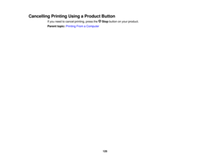 Page 125

Cancelling
PrintingUsingaProduct Button
 If
you need tocancel printing, pressthe Stopbutton onyour product.
 Parent
topic:Printing FromaComputer
 125  