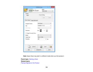 Page 133

Note:
Epson Scanmaystart inadifferent modewhenyoufirstaccess it.
 Parent
topic:Starting aScan
 Related
topics
 Placing
Originals onthe Product
 133 