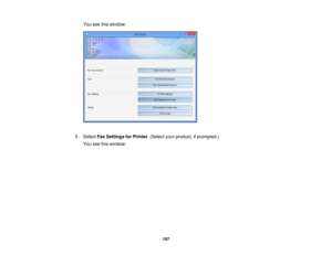 Page 197

You
seethiswindow:
 3.
Select FaxSettings forPrinter .(Select yourproduct, ifprompted.)
 You
seethiswindow:
 197 