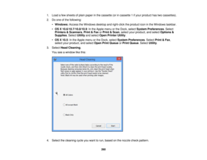 Page 260

1.
Load afew sheets ofplain paper inthe cassette (orincassette 1ifyour product hastwocassettes).
 2.
Doone ofthe following:
 •
Windows: AccesstheWindows desktopandright-click theproduct iconinthe Windows taskbar.
 •
OS X10.6/10.7/10.8/10.9 :In the Apple menuorthe Dock, select System Preferences .Select
 Printers
&Scanners ,Print &Fax orPrint &Scan ,select yourproduct, andselect Options &
 Supplies
.Select Utilityandselect OpenPrinter Utility.
 •
OS X10.5 :In the Apple menuorthe Dock, select System...