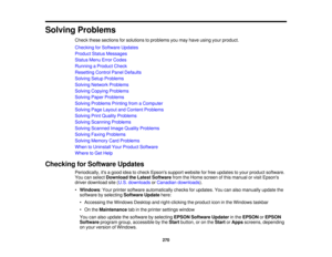 Page 270

Solving
Problems
 Check
thesesections forsolutions toproblems youmay have using yourproduct.
 Checking
forSoftware Updates
 Product
StatusMessages
 Status
MenuErrorCodes
 Running
aProduct Check
 Resetting
ControlPanelDefaults
 Solving
SetupProblems
 Solving
Network Problems
 Solving
Copying Problems
 Solving
PaperProblems
 Solving
Problems PrintingfromaComputer
 Solving
PageLayout andContent Problems
 Solving
PrintQuality Problems
 Solving
Scanning Problems
 Solving
Scanned ImageQuality Problems...