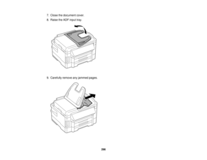 Page 296

7.
Close thedocument cover.
 8.
Raise theADF input tray.
 9.
Carefully removeanyjammed pages.
 296   