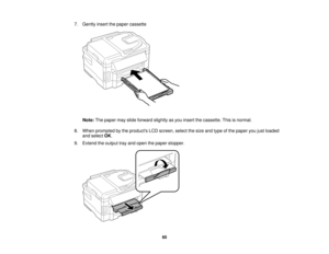 Page 60

7.
Gently insertthepaper cassette
 Note:
Thepaper mayslide forward slightlyasyou insert thecassette. Thisisnormal.
 8.
When prompted bythe products LCDscreen, selectthesize andtype ofthe paper youjustloaded
 and
select OK.
 9.
Extend theoutput trayand open thepaper stopper.
 60   