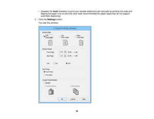 Page 94

•
Deselect theAuto checkbox toprint your double-sided printjobmanually byprinting oneside and
 flipping
thepaper overtoprint theother side(recommended forpaper typesthatdonot support
 automatic
duplexing).
 3.
Click theSettings button.
 You
seethiswindow:
 94 