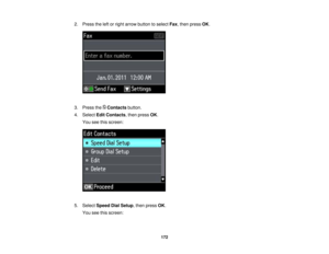 Page 172

2.
Press theleftorright arrow button toselect Fax,then press OK.
 3.
Press theContacts button.
 4.
Select EditContacts ,then press OK.
 You
seethisscreen:
 5.
Select Speed DialSetup ,then press OK.
 You
seethisscreen:
 172  