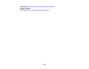 Page 240

Parent
topic:Replacing InkCartridges andMaintenance Boxes
 Related
concepts
 Purchase
EpsonInkCartridges andMaintenance Box
 240 