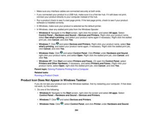 Page 284

•
Make sureanyinterface cablesareconnected securelyatboth ends.
 •
Ifyou connected yourproduct toaUSB hub,make sureitis afirst-tier hub.Ifitstill does notprint,
 connect
yourproduct directlytoyour computer insteadofthe hub.
 •
Run aproduct checktosee ifa test page prints. Ifthe test page prints, checktosee ifyour product
 software
isinstalled correctly.
 •
In Windows, makesureyourproduct isselected asthe default printer.
 •
In Windows, clearanystalled printjobsfrom theWindows Spooler:
 •
Windows...