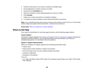 Page 305

2.
Follow theinstructions onthe screen toinstall theUninstaller utility.
 3.
Quit allapplications currentlyrunningonyour Mac.
 4.
Double-click theUninstaller icon.
 5.
Select thecheckbox foreach software programyouwant touninstall.
 6.
Click Uninstall .
 7.
Follow theon-screen instructions touninstall thesoftware.
 8.
Toreinstall yourproduct software, seetheStart Here sheet forinstructions.
 Note:
Ifyou uninstall theprinter driverandyour product nameremains inthe Print &Fax orPrint &Scan
 window,...