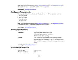 Page 308

Note:
VisitEpsons supportwebsite atwww.epson.com/support (U.S.)orwww.epson.ca/support
 (Canada)
forthe latest incompatibility anddrivers foryour product.
 Parent
topic:Technical Specifications
 Mac
System Requirements
 To
use your product anditssoftware, yourMacshould useone ofthese operating systems:
 •
Mac OSX10.5.8
 •
Mac OSX10.6.x
 •
Mac OSX10.7.x
 •
Mac OSX10.8.x
 Note:
VisitEpsons supportwebsite atwww.epson.com/support (U.S.)orwww.epson.ca/support
 (Canada)
forthe latest incompatibility...