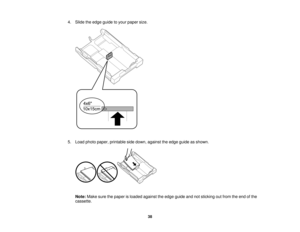 Page 38

4.
Slide theedge guide toyour paper size.
 5.
Load photo paper, printable sidedown, against theedge guide asshown.
 Note:
Makesurethepaper isloaded against theedge guide andnotsticking outfrom theend ofthe
 cassette.

38   