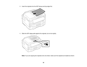 Page 55

3.
Insert theoriginals intotheADF faceup andtop-edge first.
 4.
Slide theADF edge guide against theoriginals, butnottootightly.
 Note:
Ifyou arecopying twooriginals ontoonesheet, makesuretheoriginals areloaded asshown:
 55   