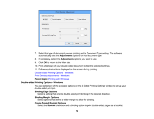 Page 72

7.
Select thetype ofdocument youareprinting asthe Document Typesetting. Thesoftware
 automatically
setstheAdjustments optionsforthat document type.
 8.
Ifnecessary, selecttheAdjustments optionsyouwant touse.
 9.
Click OKtoreturn tothe Main tab.
 10.
Print atest copy ofyour double-sided documenttotest theselected settings.
 11.
Follow anyinstructions displayedonthe screen duringprinting.
 Double-sided
PrintingOptions -Windows
 Print
Density Adjustments -Windows
 Parent
topic:Printing withWindows...