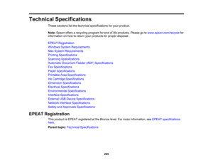 Page 265

Technical
Specifications
 These
sections listthe technical specifications foryour product.
 Note:
Epson offersarecycling programforend oflife products. Pleasegotowww.epson.com/recycle for
 information
onhow toreturn yourproducts forproper disposal.
 EPEAT
Registration
 Windows
SystemRequirements
 Mac
System Requirements
 Printing
Specifications
 Scanning
Specifications
 Automatic
Document Feeder(ADF)Specifications
 Fax
Specifications
 Paper
Specifications
 Printable
AreaSpecifications
 Ink
Cartridge...