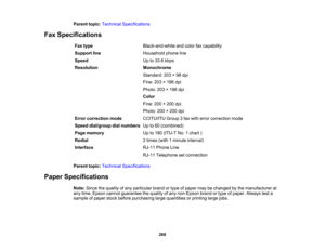 Page 268

Parent
topic:Technical Specifications
 Fax
Specifications
 Fax
type
 Black-and-white
andcolor faxcapability
 Support
line
 Household
phoneline
 Speed
 Up
to33.6 kbps
 Resolution
 Monochrome

Standard:
203×98 dpi
 Fine:
203×196 dpi
 Photo:
203×196 dpi
 Color

Fine:
200×200 dpi
 Photo:
200×200 dpi
 Error
correction mode
 CCITU/ITU
Group3fax with error correction mode
 Speed
dial/group dialnumbers
 Up
to60 (combined)
 Page
memory
 Up
to180 (ITU-T No.1chart )
 Redial
 2
times (with1minute interval)...